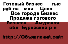 Готовый бизнес 200 тыс. руб на 9 мая. › Цена ­ 4 990 - Все города Бизнес » Продажа готового бизнеса   . Амурская обл.,Бурейский р-н